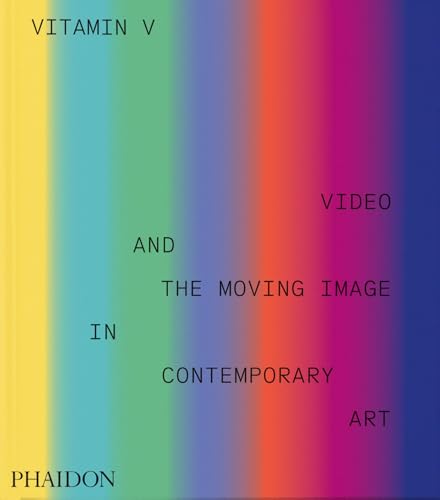 VITAMIN V - VIDEO AND THE MOVING IMAGE IN CONTEMPORARY ART