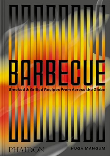 BARBECUE - SMOKED &  GRILLED RECIPES FROM ACROSS THE GLOBE