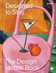 DESIGNED TO STAY - THE DESIGN HOTELS BOOK