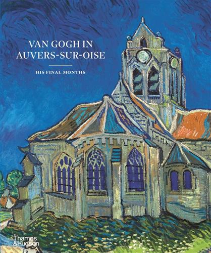 VAN GOGH IN AUVERS- SUR- OISE:  HIS FINAL MOMENTS