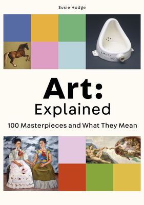 ART: EXPLAINED: 100 MASTERPIECES AND WHAT THEY MEA