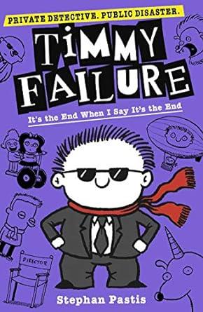TIMMY FAILURE 7: ITS THE END WHEN I SAY ITS THE EN