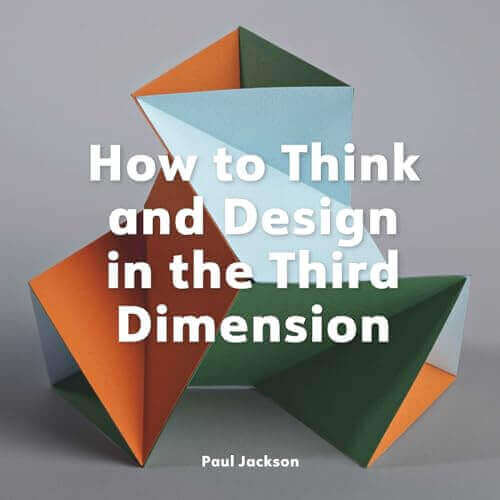 HOW TO THINK AND DESIGN IN THE THIRD DIMENSION