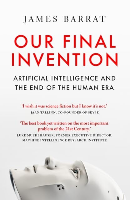 OUR FINAL INVENTION - AI  AND THE END OF HUMAN ERA