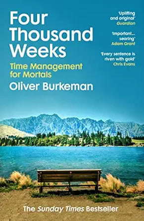 FOUR THOUSAND WEEKS - TIME MANAGEMENT FOR MORTALS