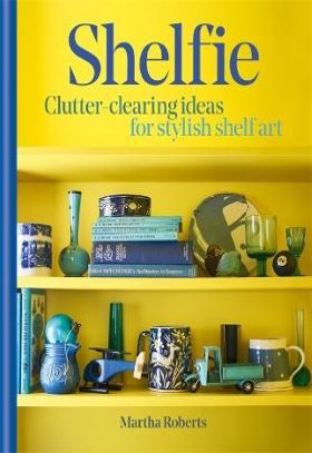 SHELFIE CLUTTER -CLEARING IDEAS FOR STYLISH SHELF