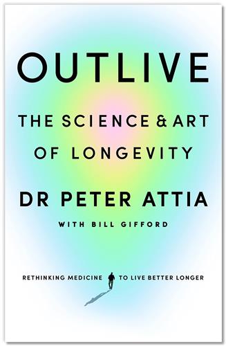OUTLIVE :  THE SCIENCE & ART OF LONGEVITY