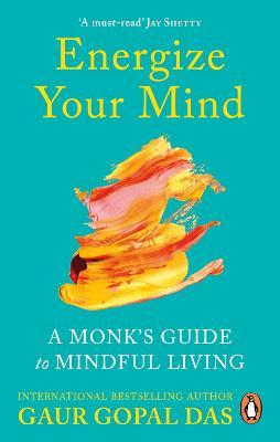 ENERGIZE YOUR MIND  - A MONK'S GUIDE TO MINDFUL LI