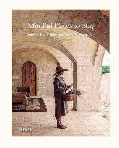 MINDFUL PLACES TO STAY - SUBLIME DESTINATIONS FOR