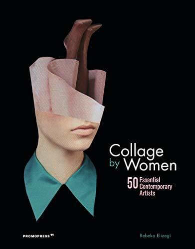 COLLAGE BY WOMEN: 50 ESSENTIAL CONTEMPORARY ARTIST