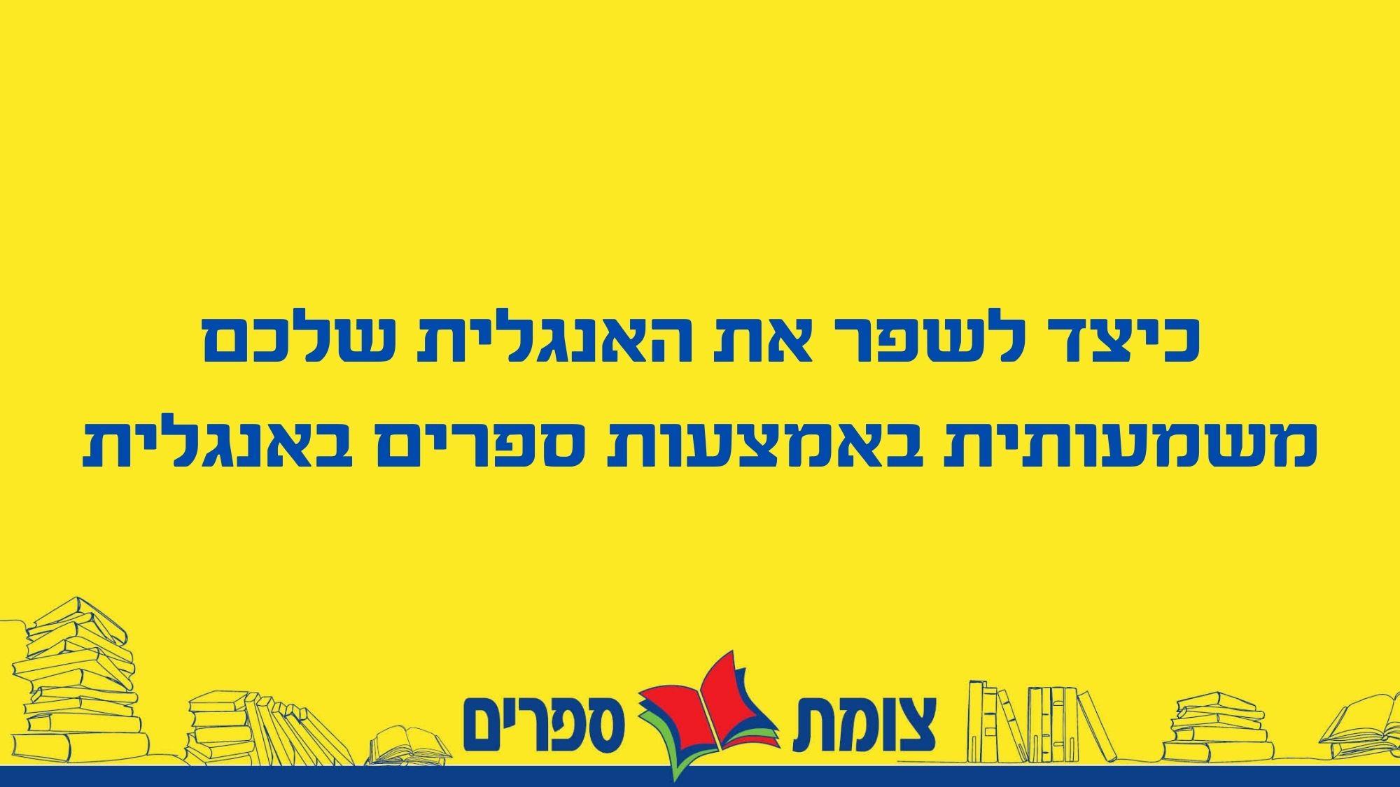 כיצד לשפר את האנגלית שלכם משמעותית בעזרת ספרים באנגלית